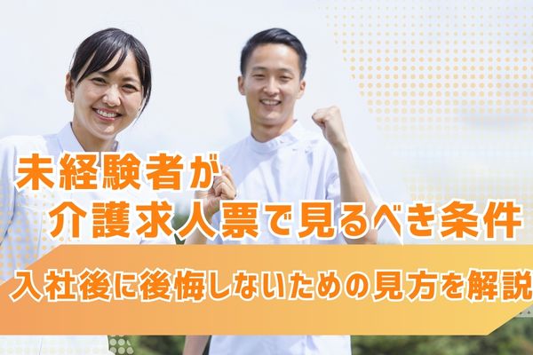 未経験者が介護求人票で見るべき条件｜安心して働き始めるための確認ポイント イメージ