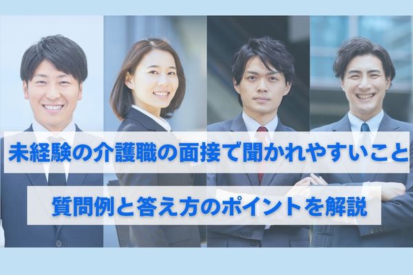 未経験介護職の面接で聞かれやすいこと｜質問例と答え方のポイントを解説 イメージ